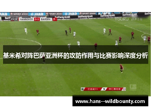 基米希对阵巴萨亚洲杯的攻防作用与比赛影响深度分析 基米希对阵巴萨亚洲杯的攻防作用与比赛影响深度分析