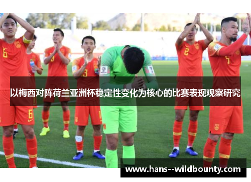 以梅西对阵荷兰亚洲杯稳定性变化为核心的比赛表现观察研究