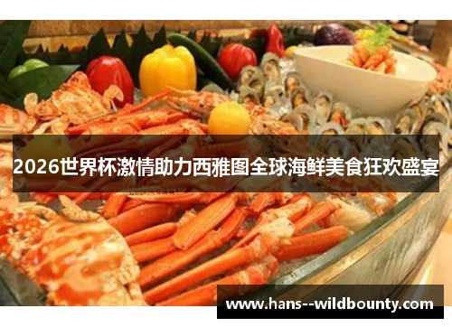 2026世界杯激情助力西雅图全球海鲜美食狂欢盛宴